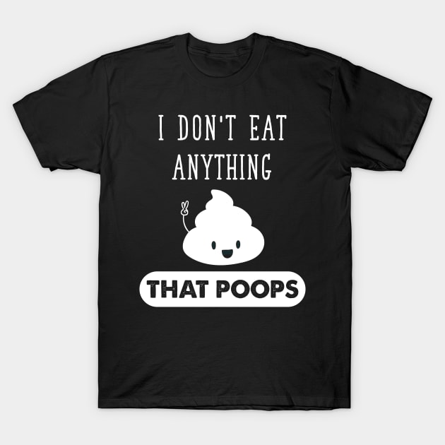 I don't eat anything that poops T-Shirt by captainmood